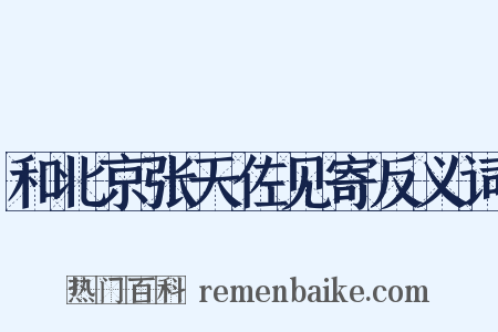 和北京张天佐见寄反义词是什么意思的图片